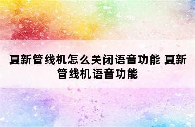 夏新管线机怎么关闭语音功能 夏新管线机语音功能